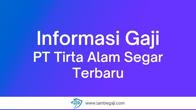 Informasi Gaji PT Tirta Alam Segar Terbaru